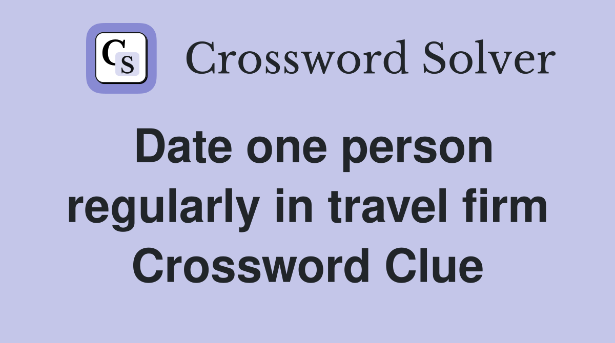 Date one person regularly in travel firm Crossword Clue