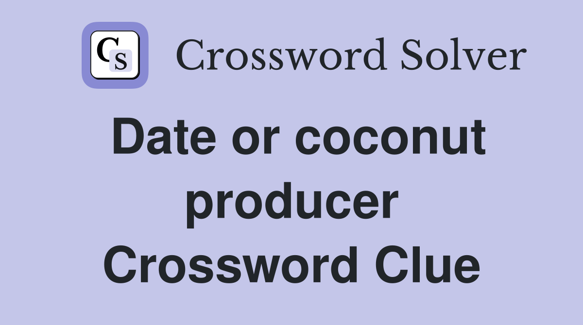 Date or coconut producer Crossword Clue