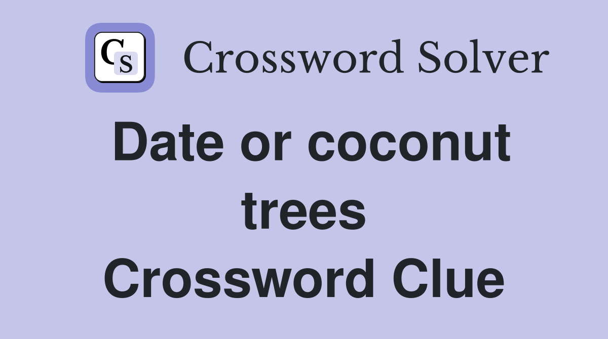 Date or coconut trees Crossword Clue