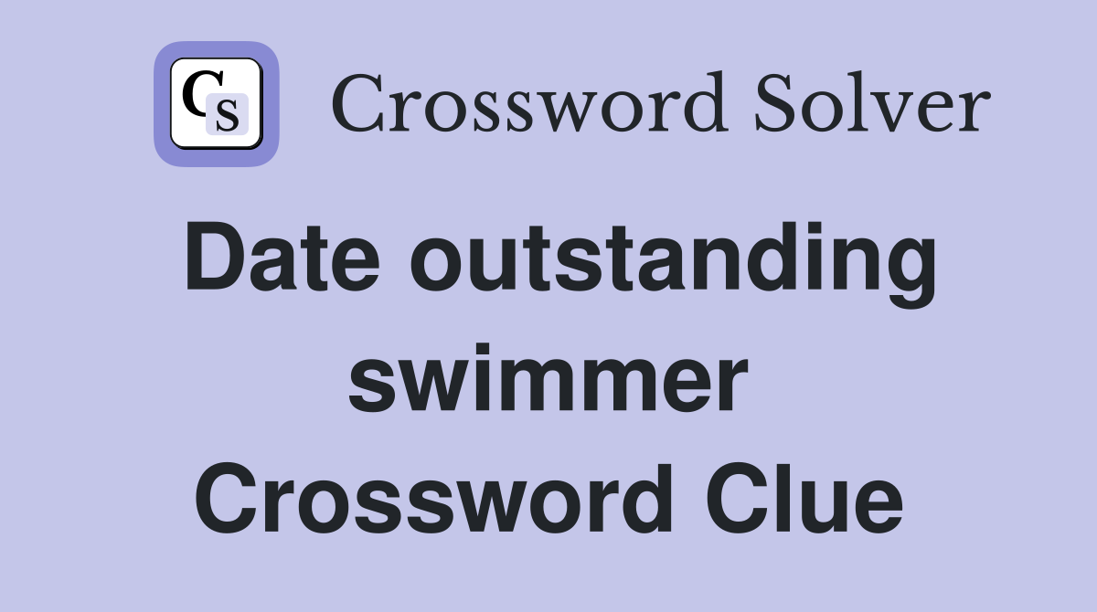 Date outstanding swimmer Crossword Clue