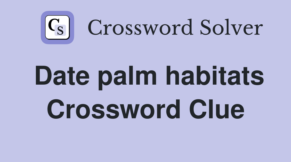 Date palm habitats Crossword Clue