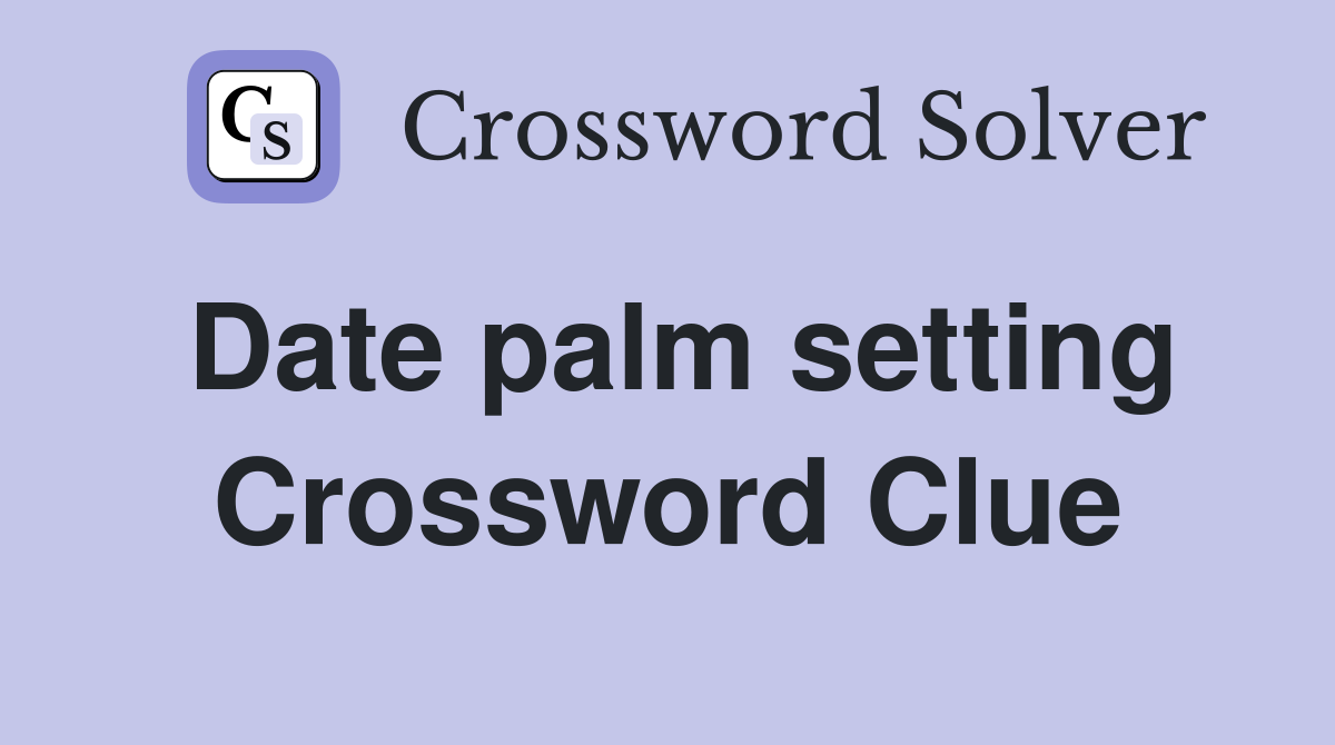 Date palm setting Crossword Clue