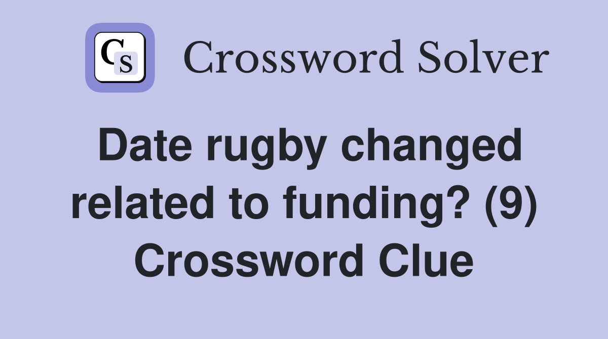 Date rugby changed related to funding? (9) Crossword Clue