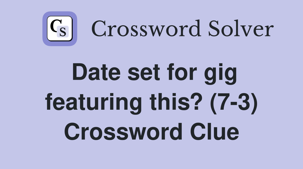 Date set for gig featuring this? (7-3) Crossword Clue