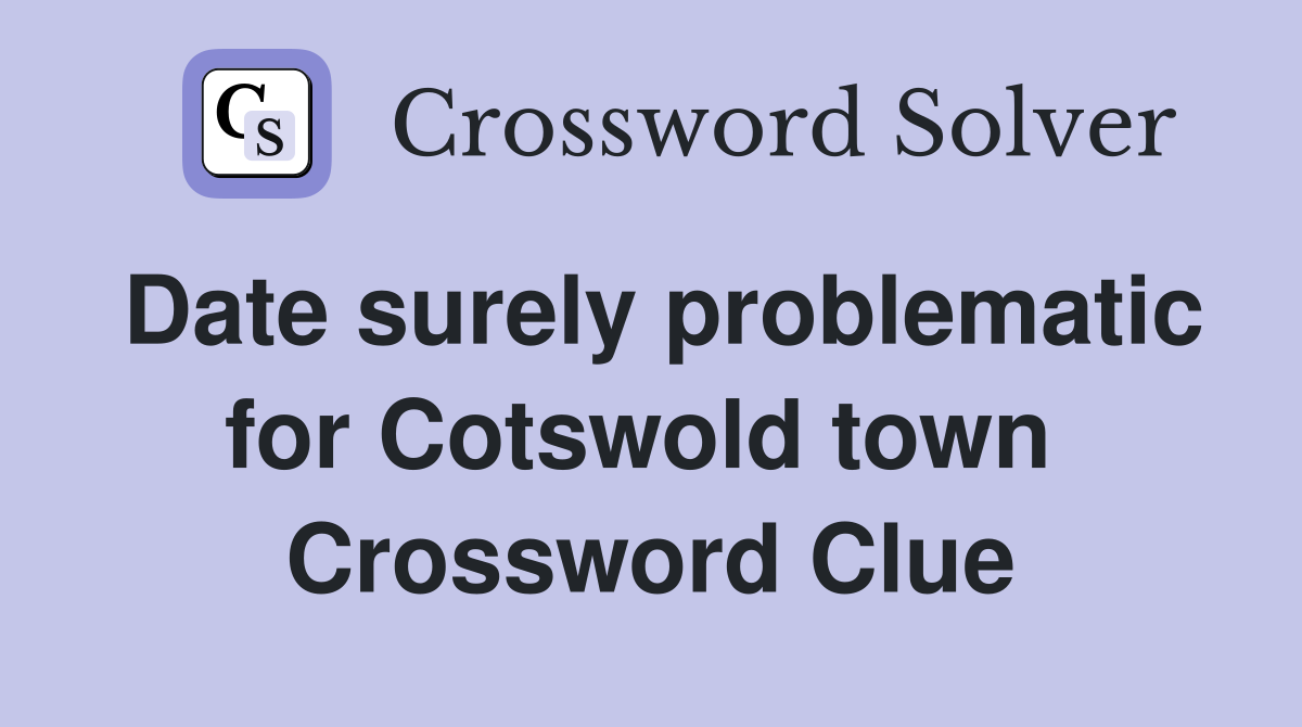 Date surely problematic for Cotswold town  Crossword Clue