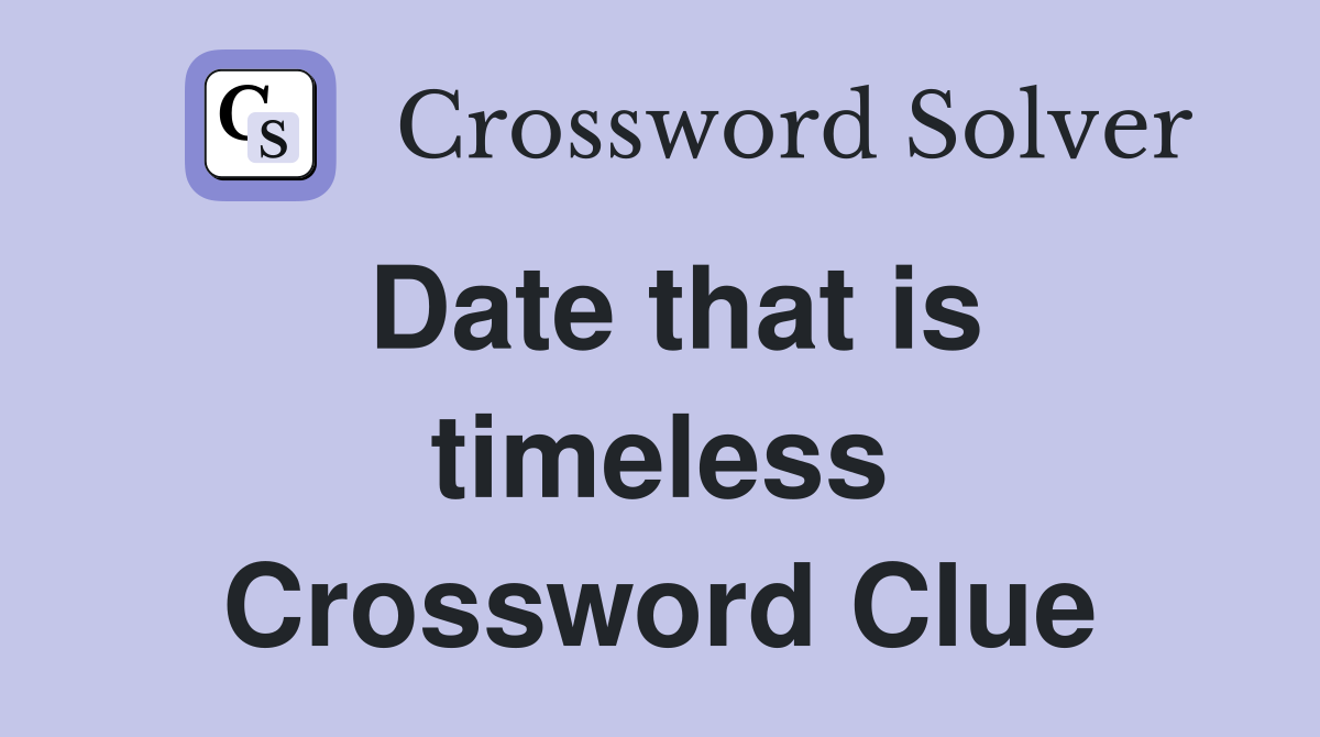 Date that is timeless Crossword Clue