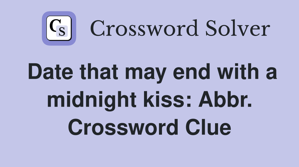 Date that may end with a midnight kiss: Abbr. Crossword Clue