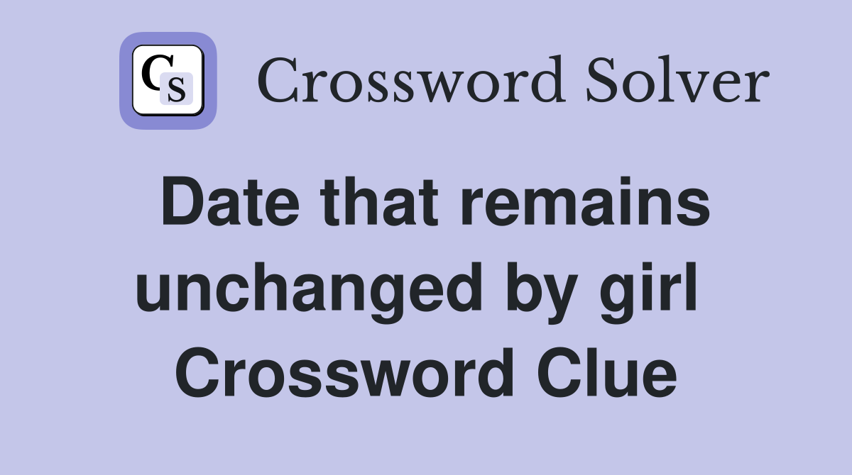 Date that remains unchanged by girl  Crossword Clue