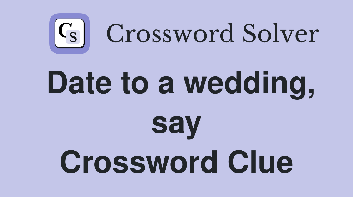 Date to a wedding, say Crossword Clue
