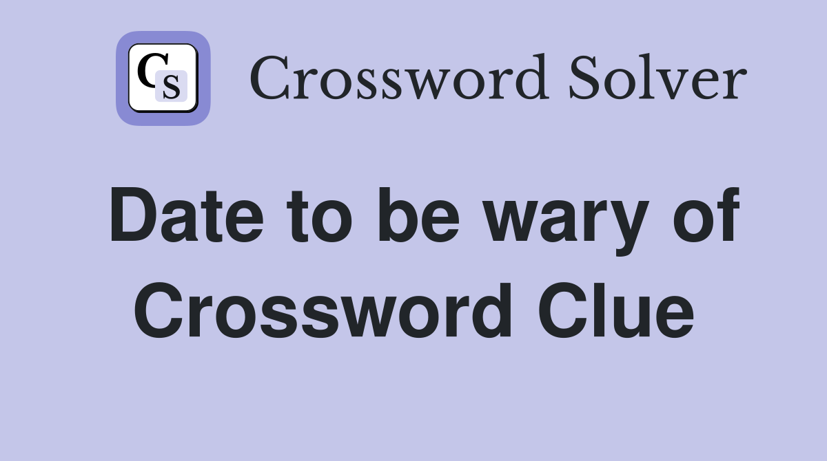 Date to be wary of Crossword Clue