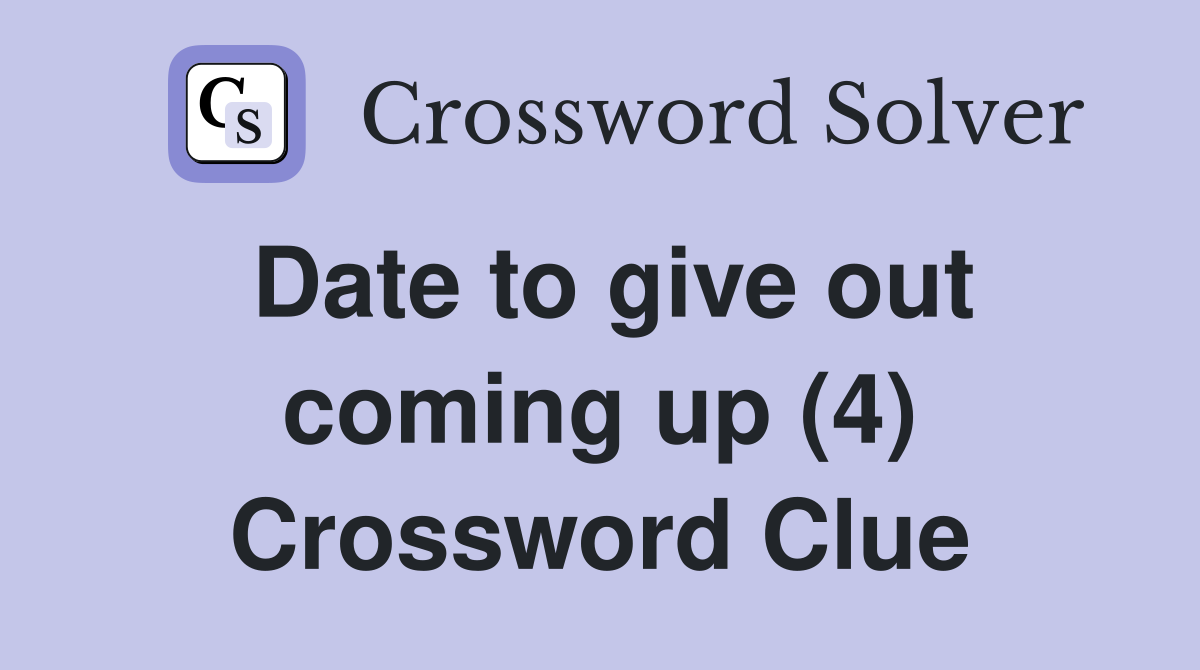 Date to give out coming up (4) Crossword Clue
