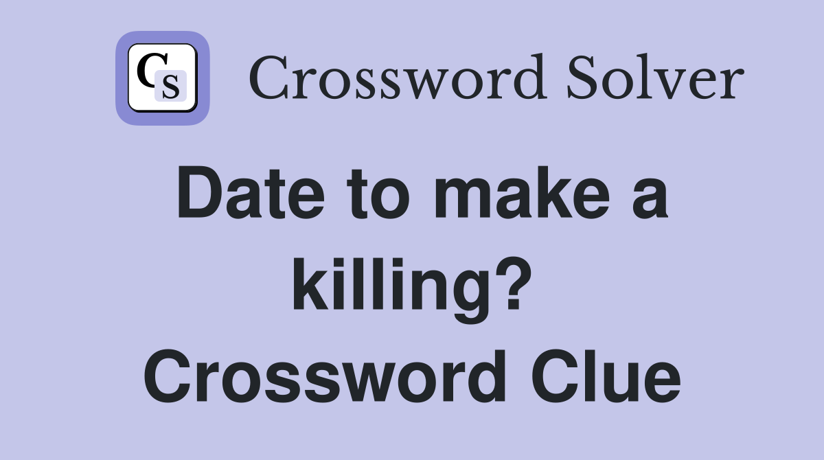 Date to make a killing? Crossword Clue