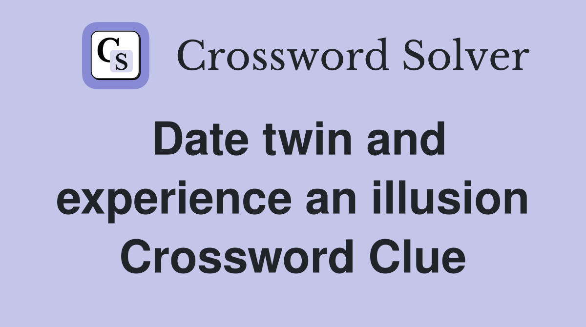 Date twin and experience an illusion Crossword Clue