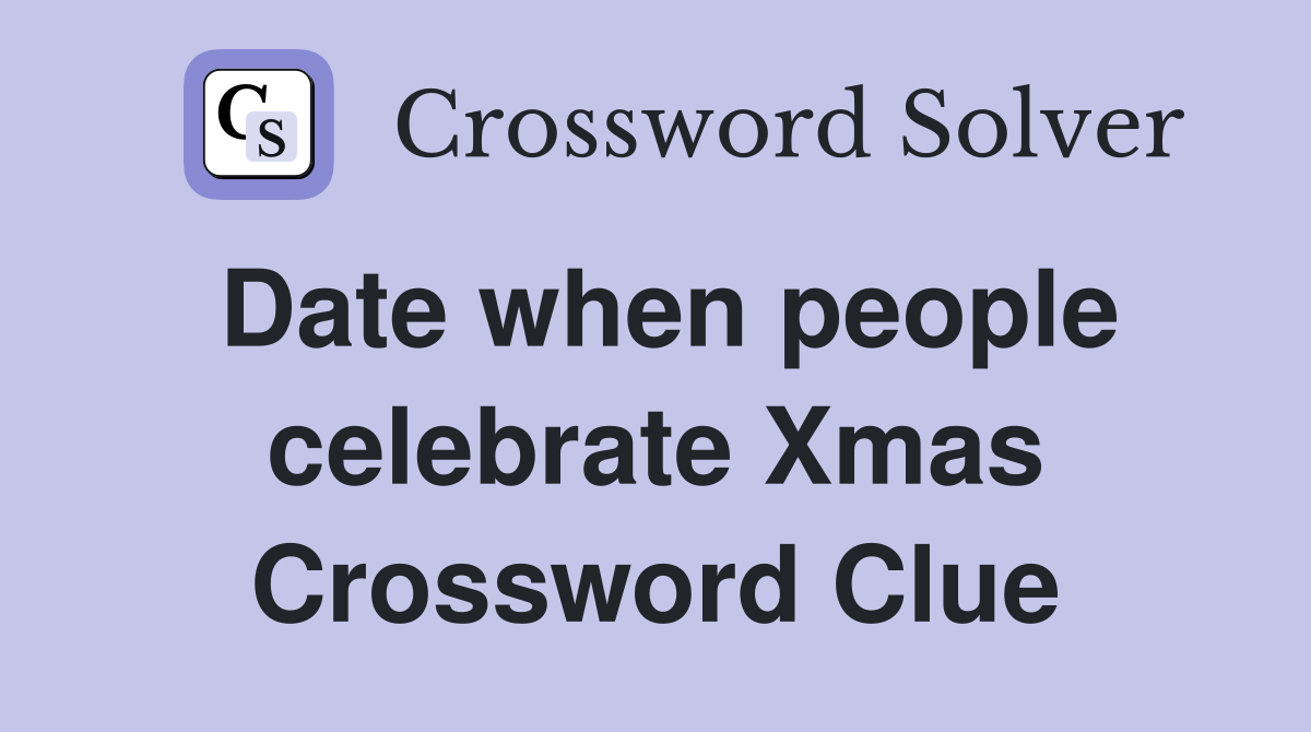 Date when people celebrate Xmas Crossword Clue