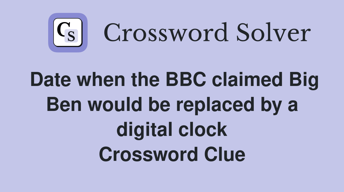 Date when the BBC claimed Big Ben would be replaced by a digital clock Crossword Clue