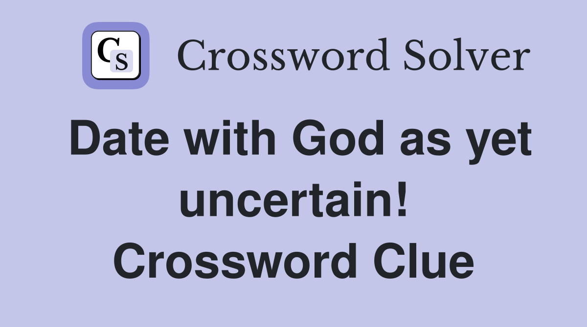 Date with God as yet uncertain! Crossword Clue