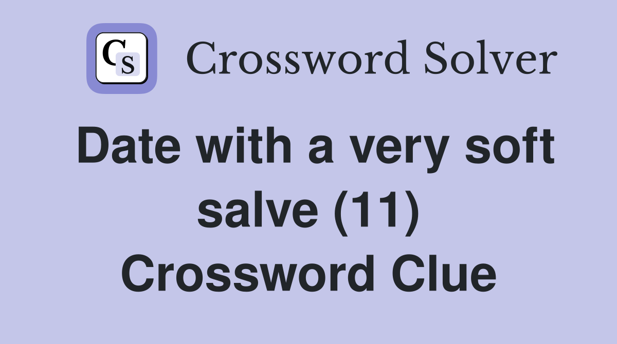 Date with a very soft salve (11) Crossword Clue