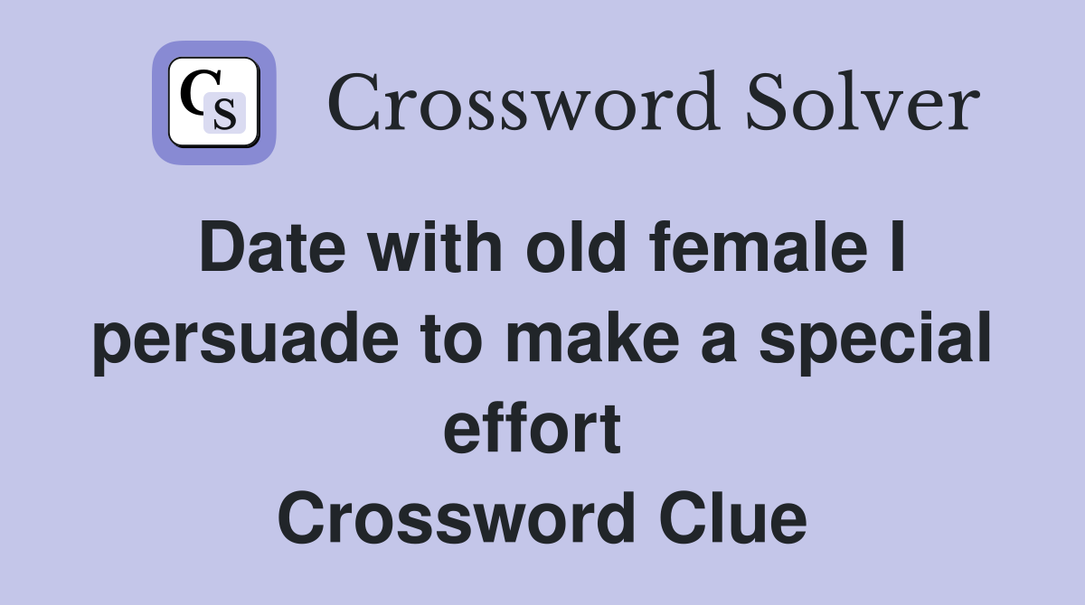 Date with old female I persuade to make a special effort  Crossword Clue