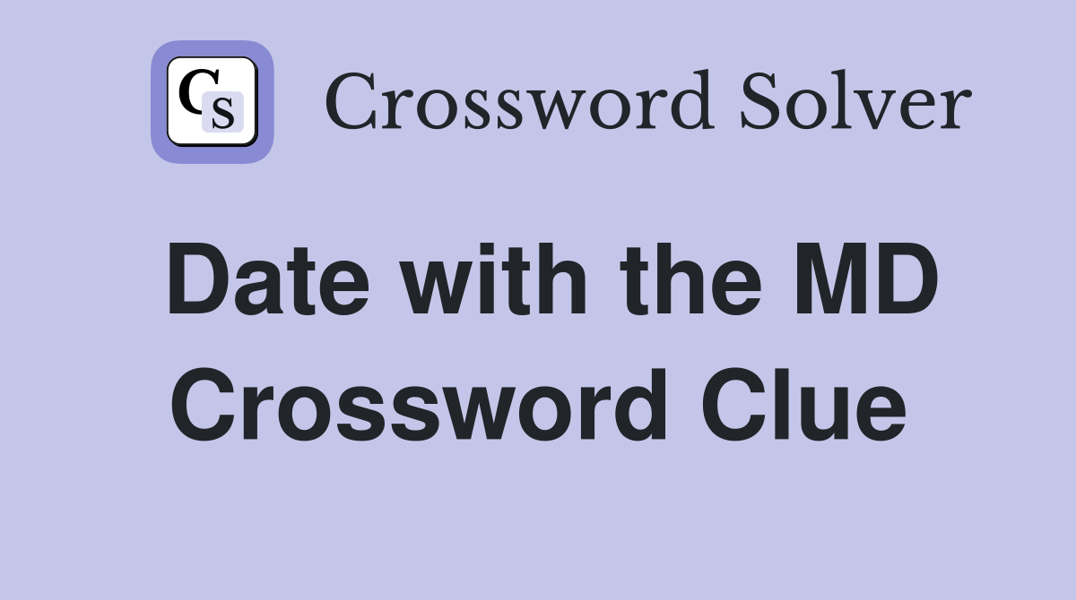 Date with the MD Crossword Clue