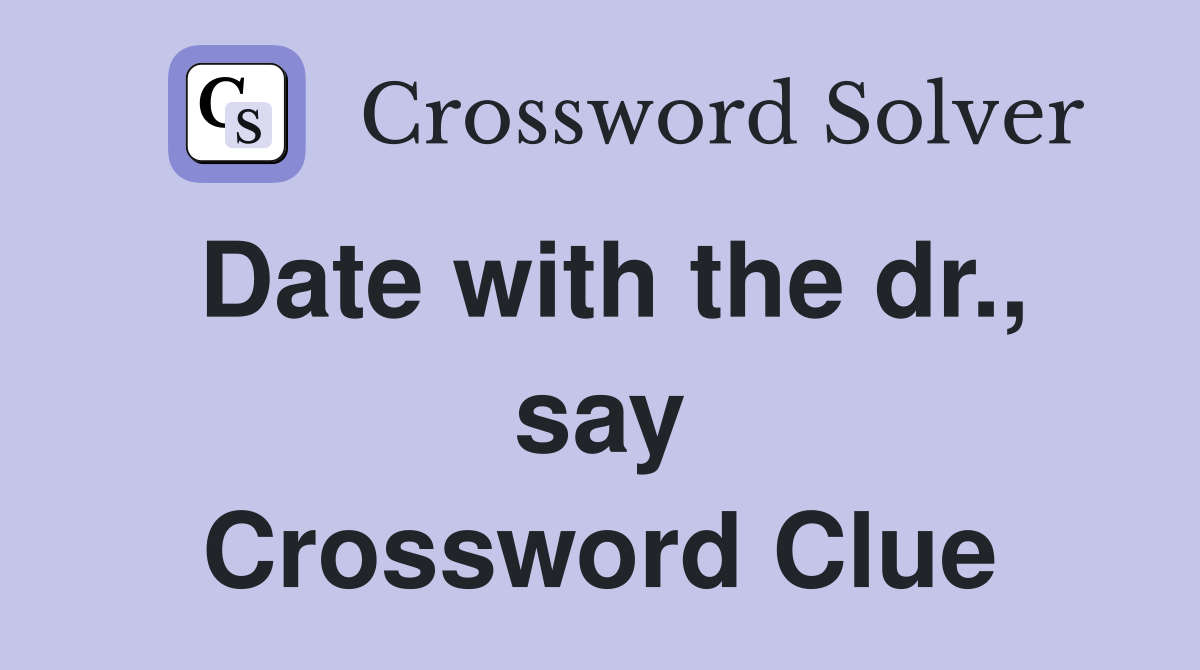 Date with the dr., say Crossword Clue