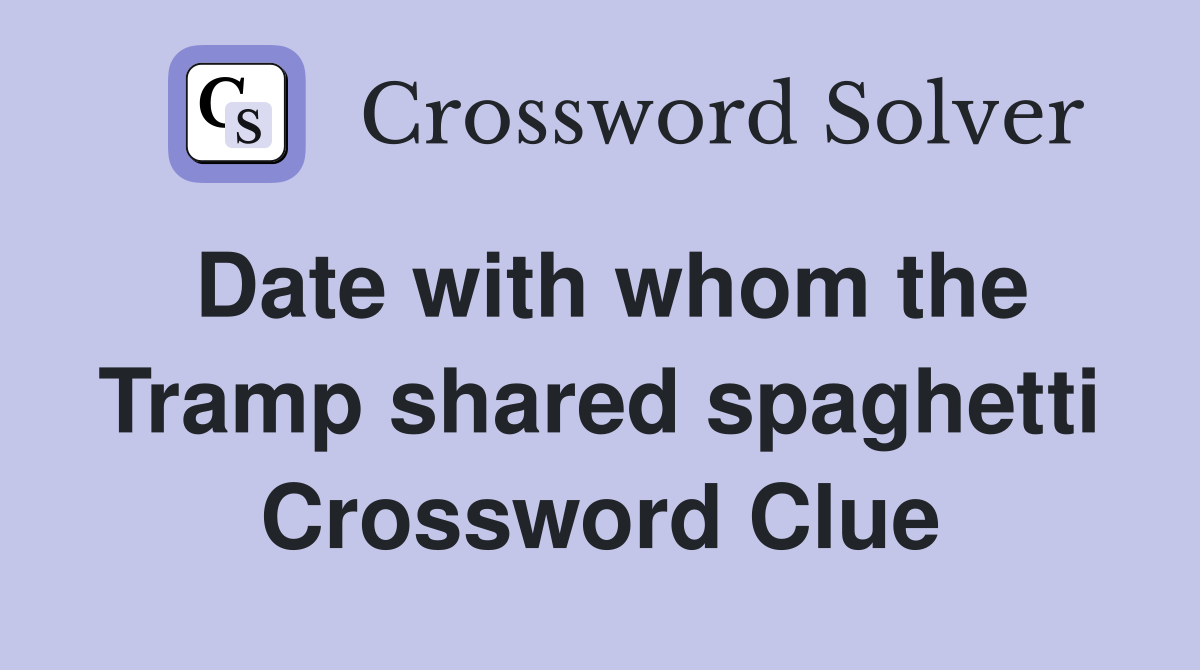 Date with whom the Tramp shared spaghetti Crossword Clue