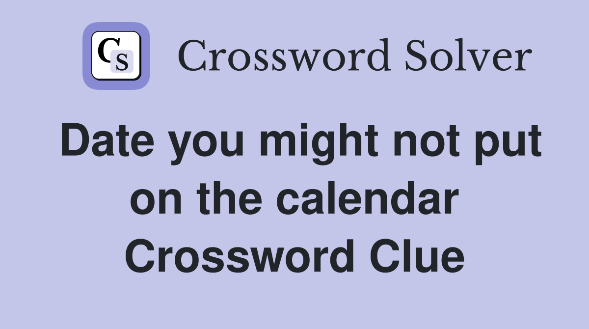 Date you might not put on the calendar Crossword Clue