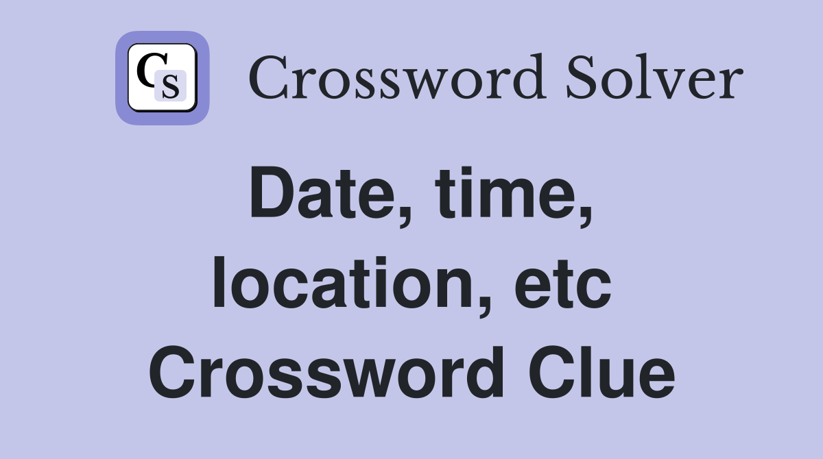 Date, time, location, etc Crossword Clue