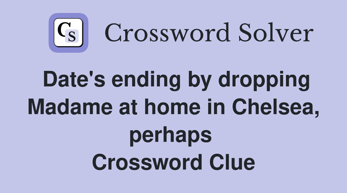 Date's ending by dropping Madame at home in Chelsea, perhaps  Crossword Clue
