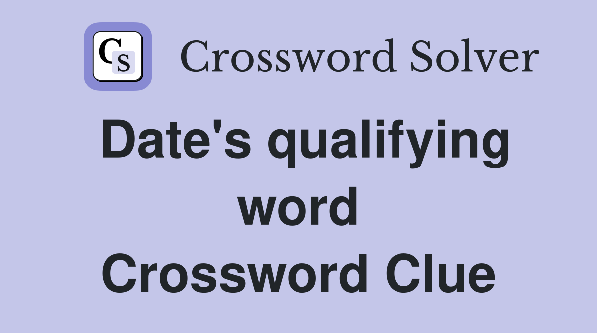 Date's qualifying word Crossword Clue
