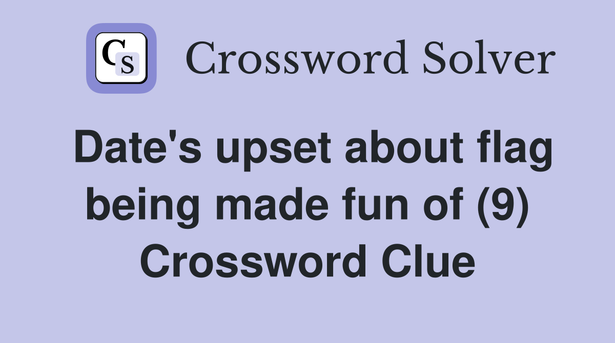 Date's upset about flag being made fun of (9) Crossword Clue
