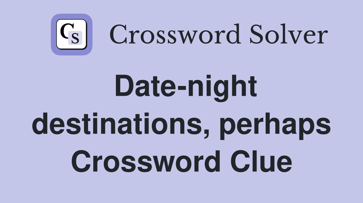 Date-night destinations, perhaps Crossword Clue