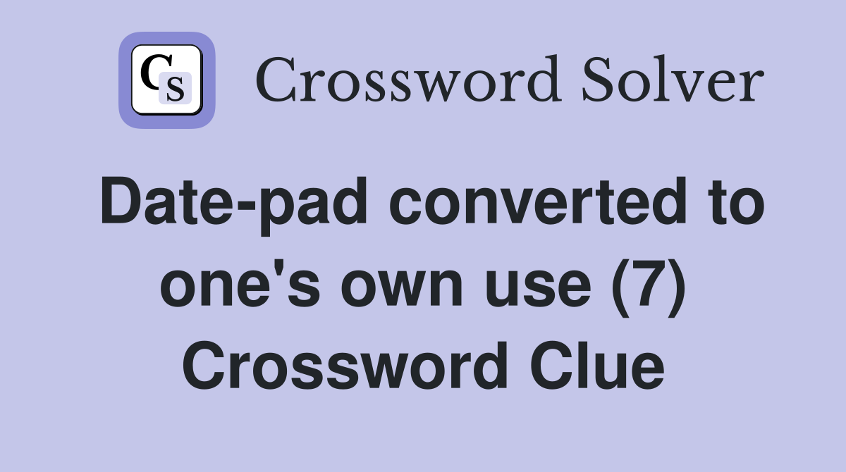 Date-pad converted to one's own use (7) Crossword Clue