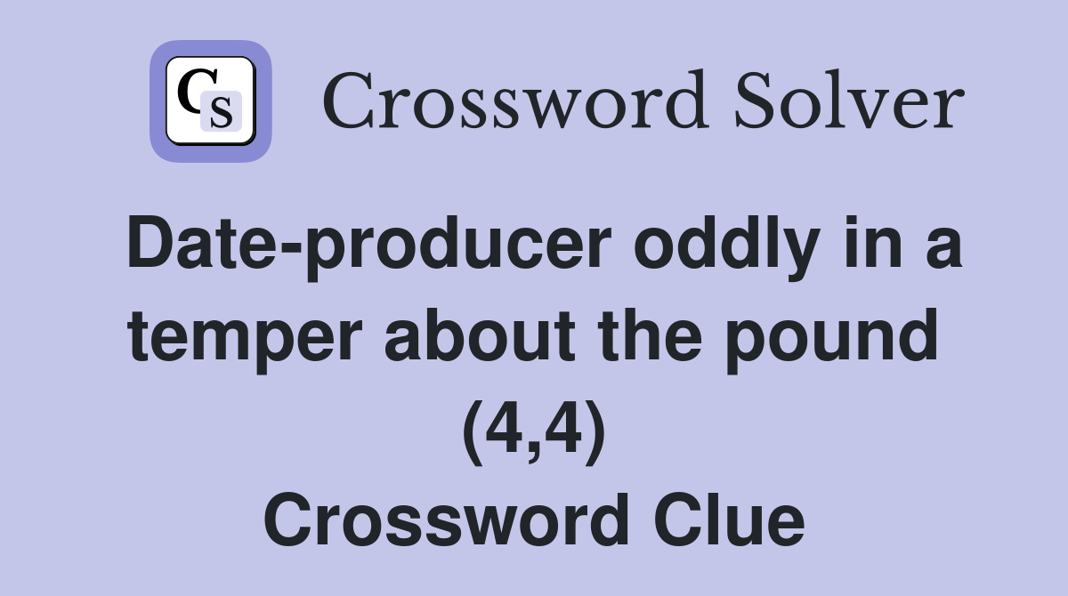Date-producer oddly in a temper about the pound (4,4) Crossword Clue