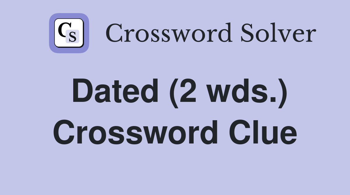 Dated (2 wds.) Crossword Clue