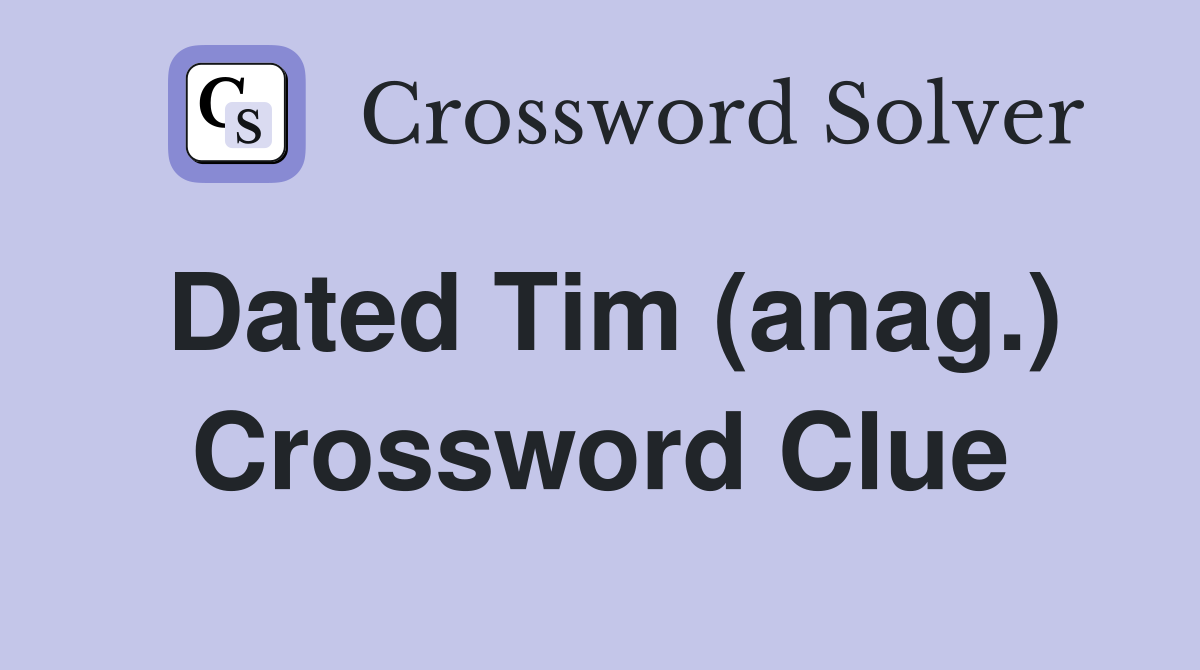 Dated Tim (anag.) Crossword Clue