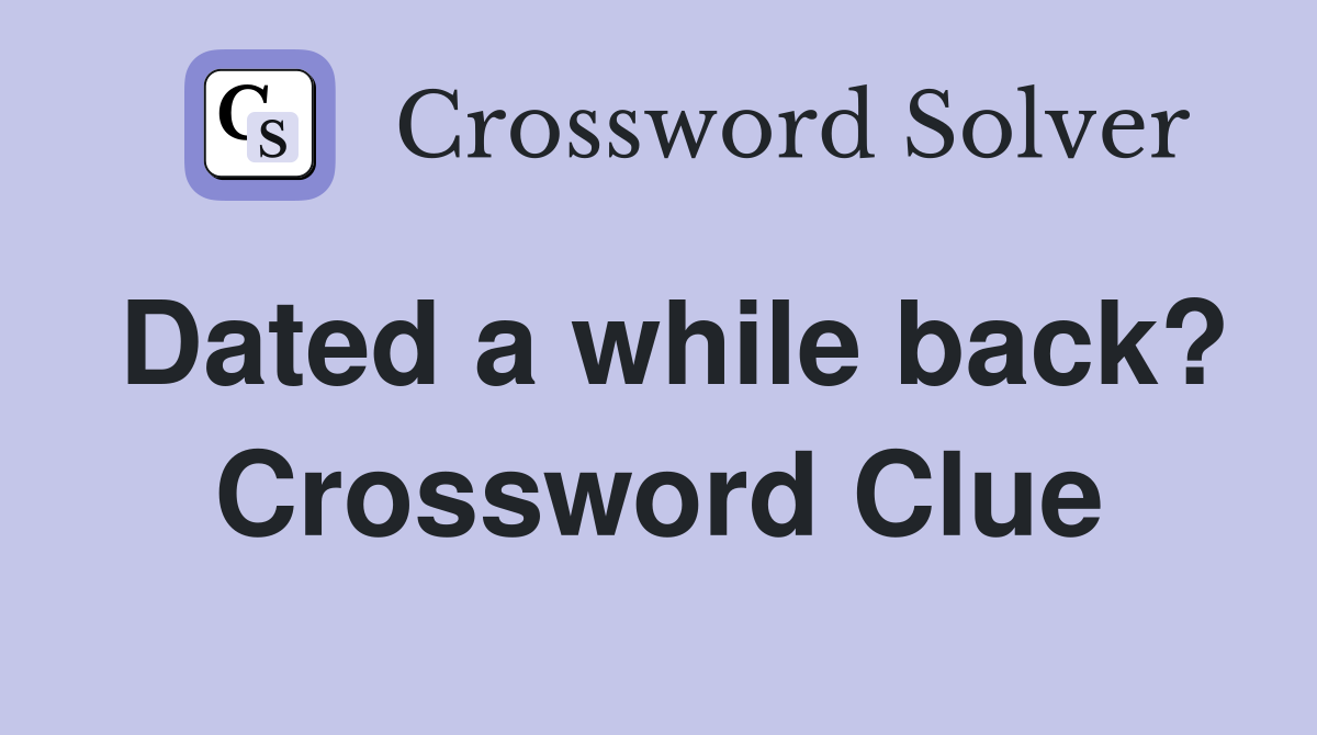 Dated a while back? Crossword Clue