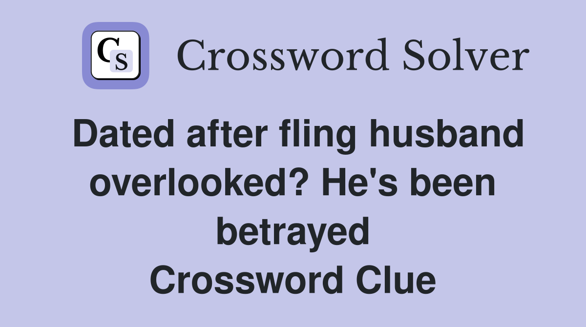 Dated after fling husband overlooked? He's been betrayed Crossword Clue