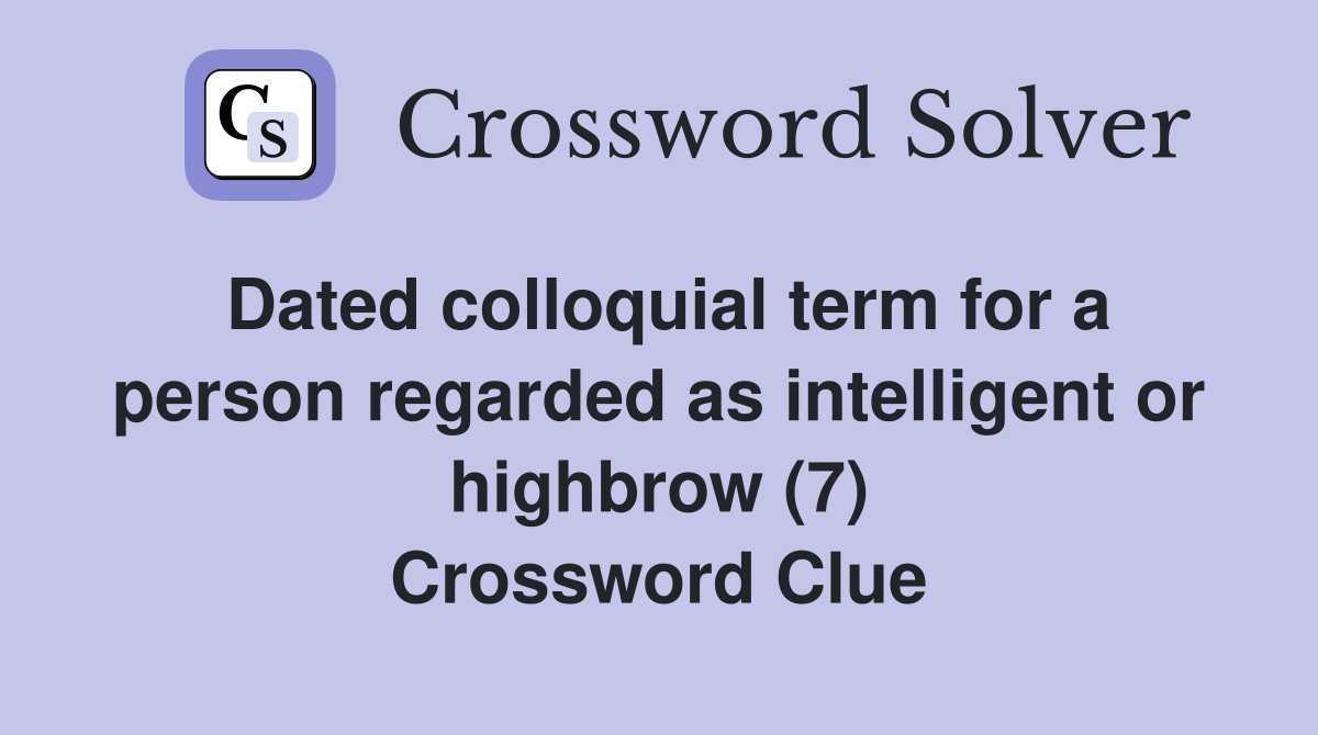 Dated colloquial term for a person regarded as intelligent or highbrow (7) Crossword Clue