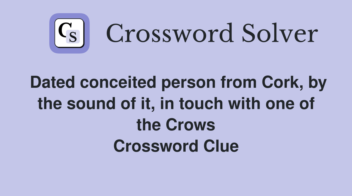 Dated conceited person from Cork, by the sound of it, in touch with one of the Crows Crossword Clue
