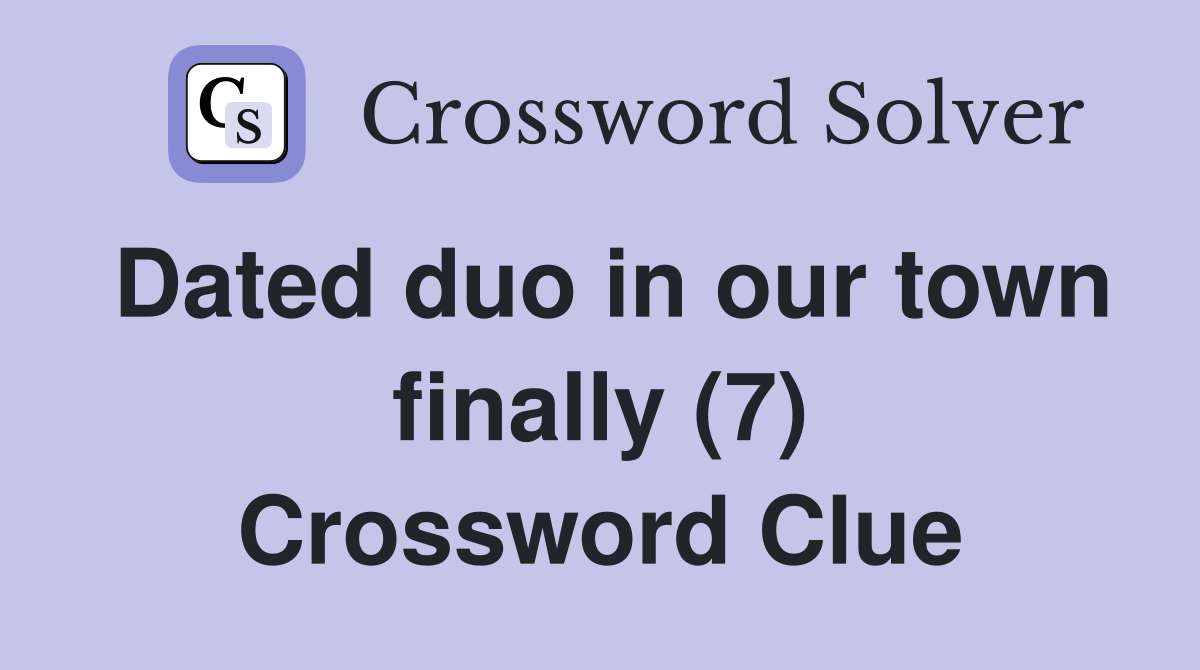 Dated duo in our town finally (7) Crossword Clue