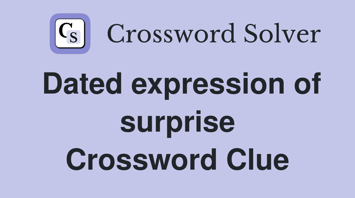 Dated expression of surprise Crossword Clue
