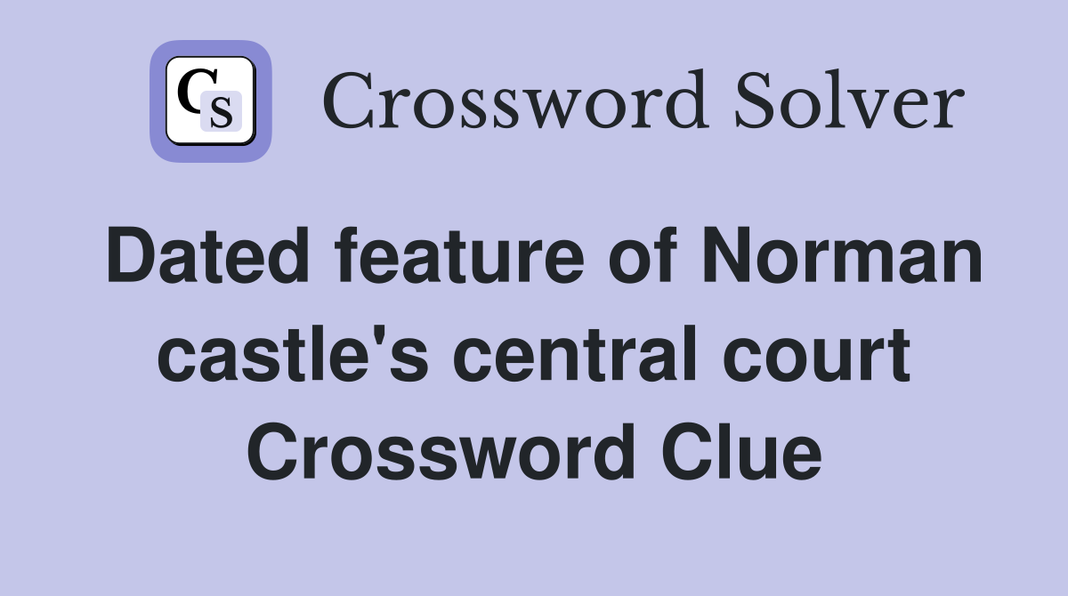 Dated feature of Norman castle's central court Crossword Clue