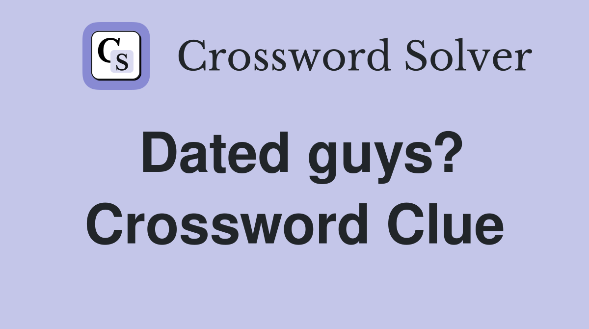 Dated guys? Crossword Clue