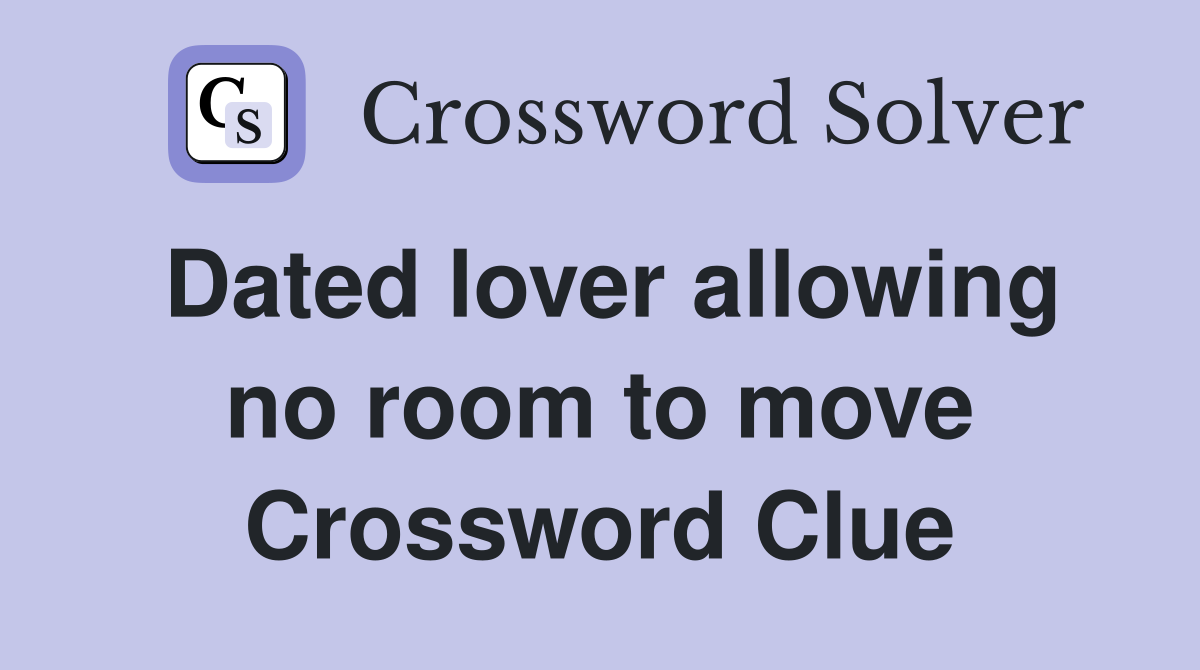 Dated lover allowing no room to move Crossword Clue