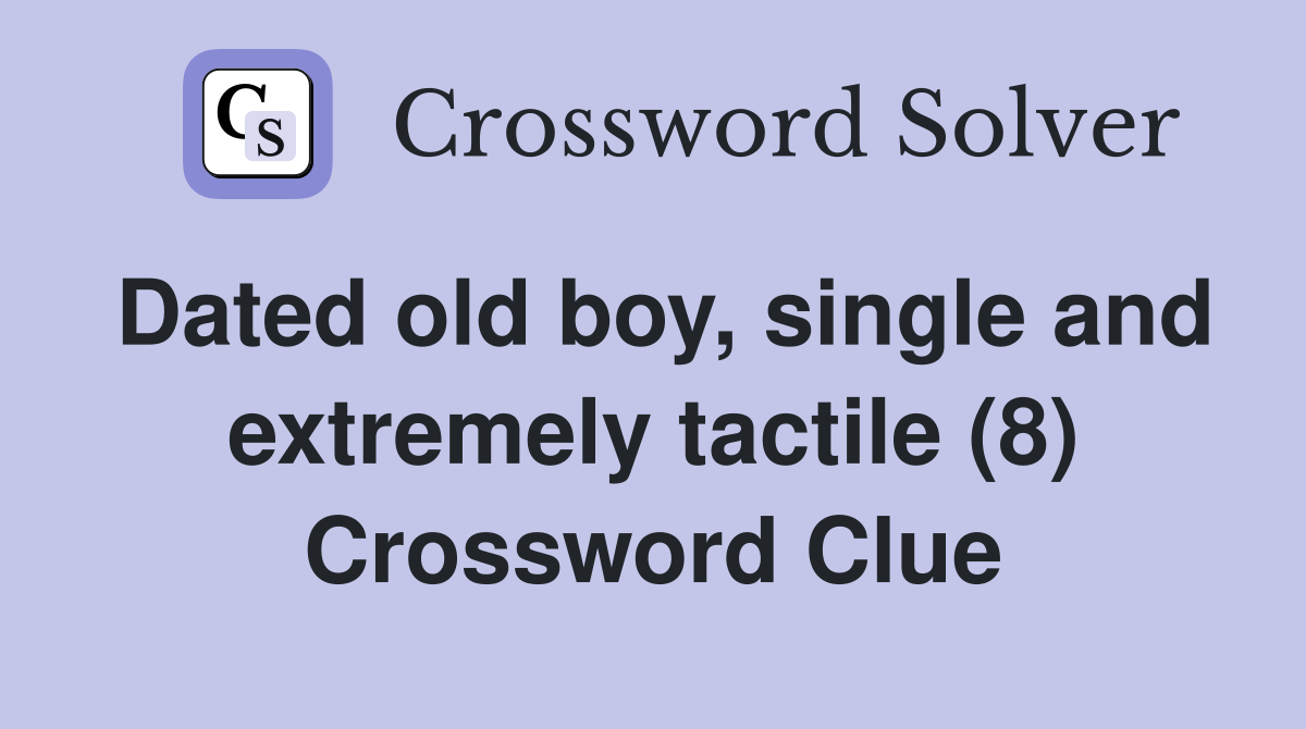 Dated old boy, single and extremely tactile (8) Crossword Clue