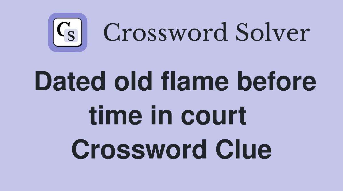 Dated old flame before time in court  Crossword Clue