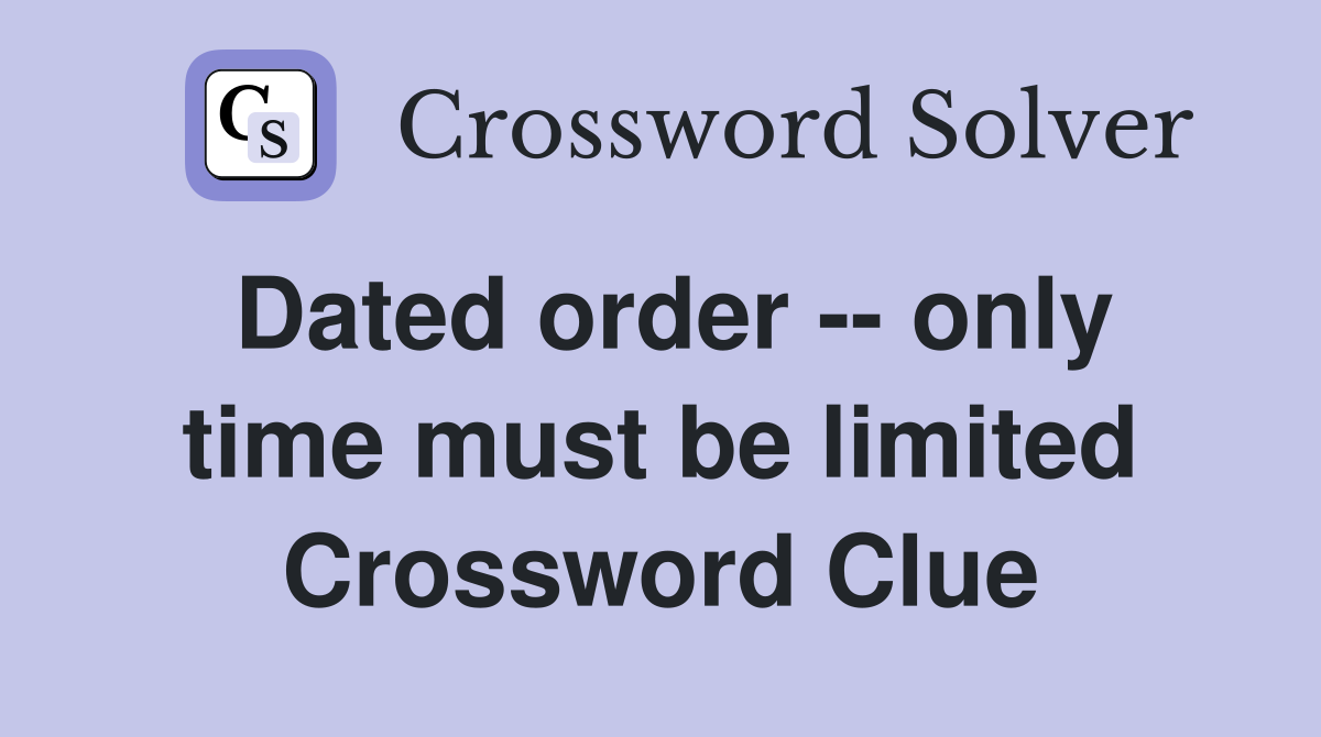 Dated order -- only time must be limited Crossword Clue