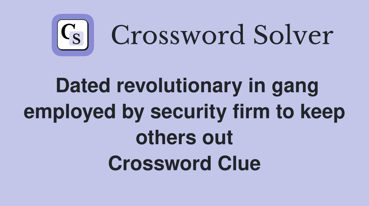 Dated revolutionary in gang employed by security firm to keep others out Crossword Clue