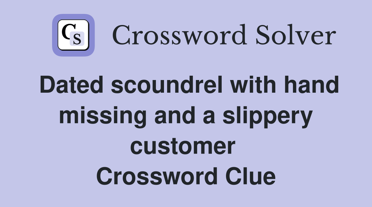 Dated scoundrel with hand missing and a slippery customer  Crossword Clue