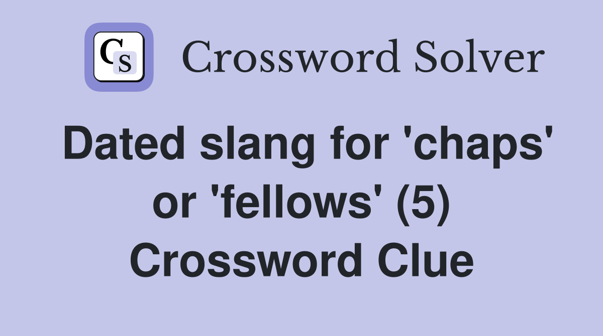 Dated slang for 'chaps' or 'fellows' (5) Crossword Clue